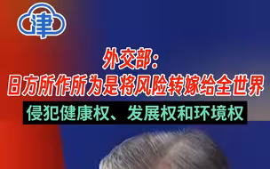 外交部：日方所作所为是将风险转嫁给全世界，侵犯各国人民健康权、发展权和环境权