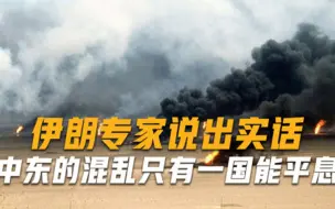 扭转局势的关键伊朗专家说出实话中东的混乱只有一国能平息