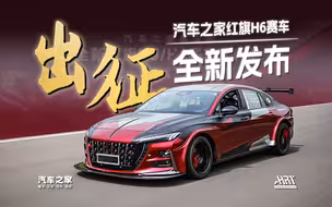 【汽车之家赛车队】400马力的红旗H6！汽车之家AHRT赛车队全新赛车发布