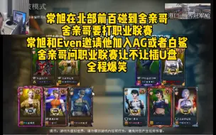 CF职业选手名场面，常旭在北部前百碰到舍亲哥，舍亲哥要打职业联赛常旭和Even邀请他加入AG或者白鲨。舍亲哥问职业联赛让不让插U盘全程爆笑