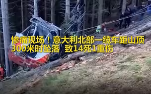 惨痛现场！意大利北部一缆车距山顶300米时坠落，致14死1重伤