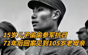 儿子15岁偷偷参军抗日，71年后回家见到105岁老母亲！