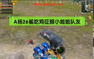 A扬王牌7星路人局26鲨吃鸡：小姐姐队友直呼你比我遇到的陪玩厉害