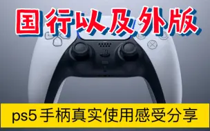 国行以及外版ps5手柄真实使用感受分享！