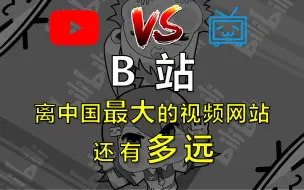 【分析向】对比Youtube，B站要成为中国最大的视频网站，还有多远？
