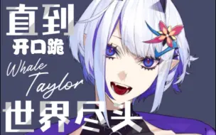 【歌切/Whale Taylor】直到世界尽头