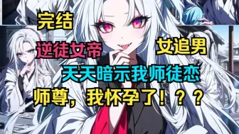 【完结】【女追男+单女主】《逆徒女帝，天天暗示我师徒恋，师尊，我怀孕了！！！》 沉睡万年，曾经的小徒弟已经成长为一代女帝！ 直到一天，发现女帝徒儿怀了身孕！
