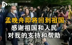 孟晚舟即将回到祖国：感谢祖国和人民对我的支持和帮助