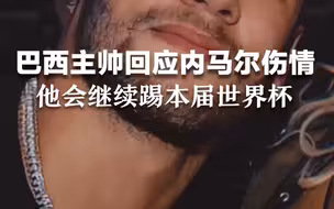 巴西主帅回应内马尔伤情：他会继续踢本届世界杯。