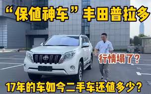 “保值神车”现在不行了？17年丰田普拉多，二手车还能值多少？