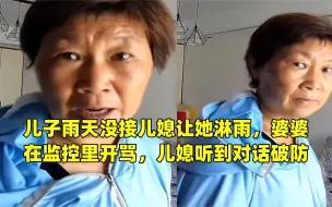 儿子雨天没接儿媳让她淋雨，婆婆在监控里开骂，儿媳听到对话破防