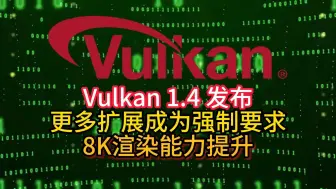 Vulkan 1.4 发布 更多扩展成为强制要求 8K渲染能力提升
