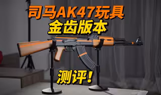 炒冷饭？司马AK47玩具金齿版本测评！
