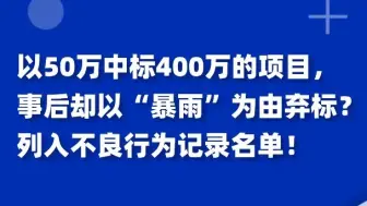 以50万中标400万的项目，事后却以“暴雨”为由弃标？列入不良行为记录名单！
