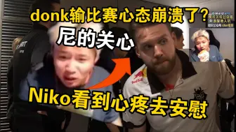铁蛋看donk输比赛后心态崩溃，Niko直接进绿龙屋里安慰他去了？！这就是Niko的格局吗，对小将这么好吗！能被偶像安慰，振作起来吧donk！