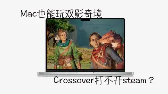 Mac也能玩双影奇境！Steam打不开了？新版Crossover替换gptk2.0