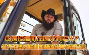 中国挖掘机在国外有多火？老外本想炫耀美国制造，结果惨遭打脸