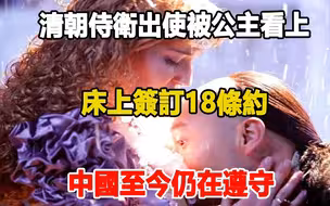 清朝侍卫出使被公主看上，床上签订18条约，中国至今仍在遵守