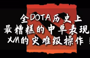 全DOTA历史上最糟糕的中单表现？XM的灾难级操作（部分）