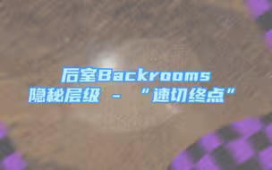 【后室Backrooms】隐秘层级 - “速切终点”