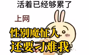 性别魔怔人（无论生理男性生理女性，心理男性心理女性，LGBTXU直升飞机，沃尔玛购物袋群体……ps：排名不分先后）我真的没有故意针对你所在的性别（无论生理心理）