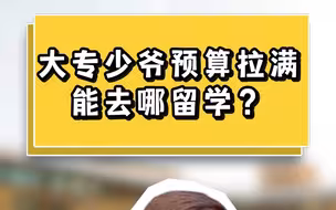 大专少爷预算拉满，能去哪留学？
