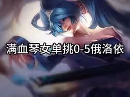 满血琴女单挑0—5俄洛伊 结果却……