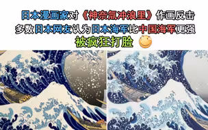 日本漫画家对《神奈氚冲浪里》作画反击，多数日本网友认为日本海军比中国海军强，被疯狂打脸