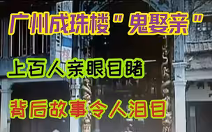 广州成珠楼“鬼娶亲”事件：头7当晚，上百人目睹，背后故事泪目
