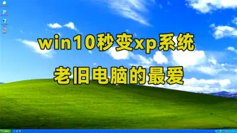 让win10 秒变 xp 系统，这你受得了吗？关键运行还贼流畅！