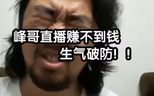 峰哥直播赚不到钱，破防大骂！！