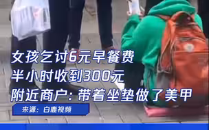 女孩乞讨6元早餐费半小时收到300元  附近商户：带着坐垫做了美甲