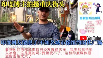 印度博主拍重庆街头，印度网友傻眼了：不知名城市像纽约时代广场