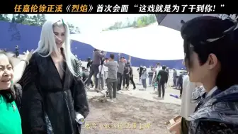 烈焰花絮：任嘉伦徐正溪相谈甚欢