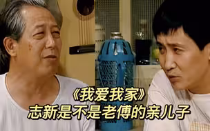 《我爱我家》：志新到底是不是老傅的亲儿子
