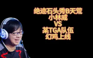 迹头B天威vs某TGA队伍，绝迹的幻神，局外人