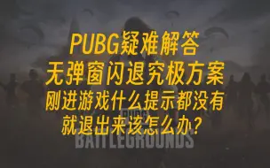 PUBG-疑难解答-无弹窗闪退究极方案-内含重装BE方法