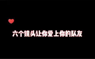 六个镜头让你爱上你的队友