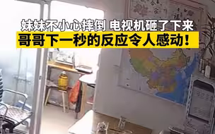 妹妹不小心摔倒 电视机砸了下来 哥哥下一秒反应令人感动
