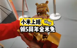 小米上班vlog，终于领到五周年金米兔啦，猜猜它有多沉？