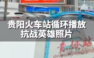 贵阳火车站大屏幕滚动播放抗战英雄照片，网友表示这比各种广告有意义多了