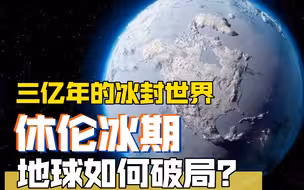 【地球史诗】休伦冰期：跨越三亿年的极寒凛冬，地球如何破局？