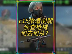 侦查玩家最恐惧的一集！c15步枪惨遭削弱！该如何选枪？