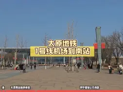 太原地铁通车了，体验从太原机场到太原南站，东广场到印象城