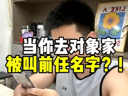 当你去对象家被叫了前任名字该怎么办？！