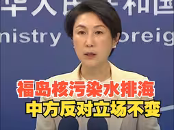 外交部：中方反对核污染水排海的立场 没有变化