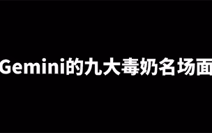 Gemini的九大毒奶名场面