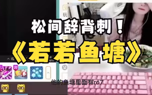 【仙某某】松间辞被刺若若，当仙某人知道若若有鱼塘，若若破防视角