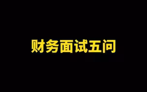 【会计面试技巧】财务面试最容易遇到的五个问题，你会回答了吗？