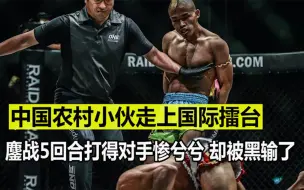 农村小伙走上国际擂台，鏖战5个回合被黑，打得对手哇哇叫